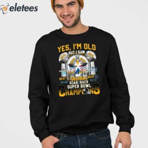 Yes Im Old But I Saw Steelers Back To Back Super Bowl Champions Shirt 4