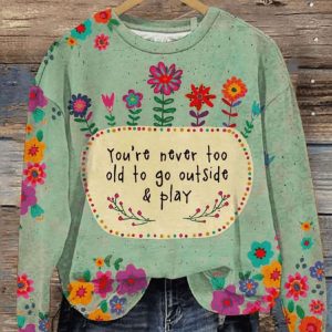 You Are Never Too Old To Go Outside Play Art Print Pattern Casual Sweatshirt