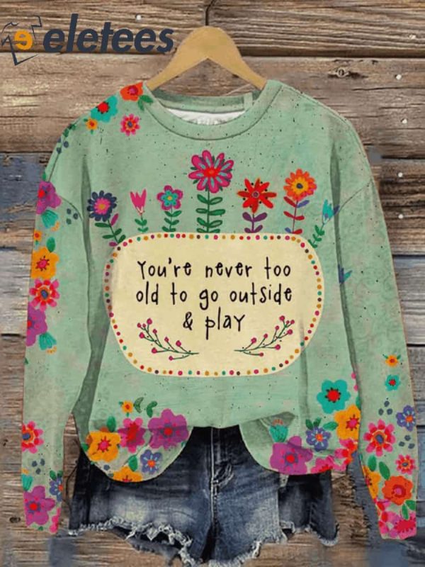 You Are Never Too Old To Go Outside Play Art Print Pattern Casual Sweatshirt