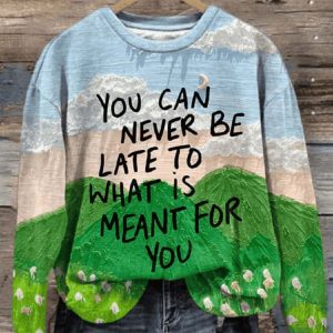 You Can Never Be Late To What Is Meant For You Print Casual Sweatshirt