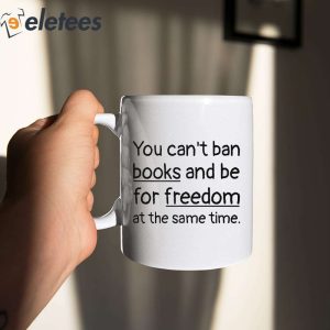 You Can't Ban Books And Be For Freedom At The Same Time Mug