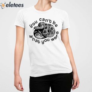 You Cant Be Snake What You Were Shirt 2