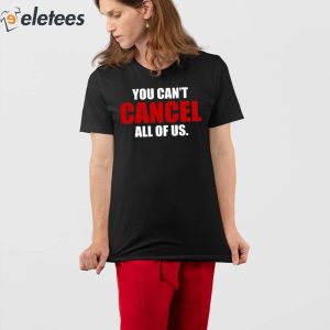 You Cant Cancel All Of Us Shirt 2