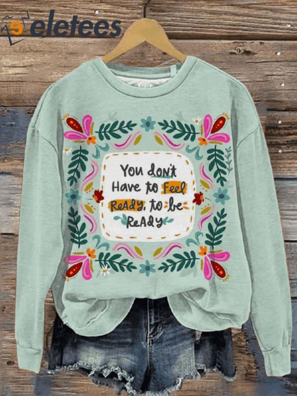 You Don’t Have To Feel Ready To Be Ready Art Print Pattern Casual Sweatshirt