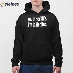 You In Her Dms Im In Her Bed Shirt 2