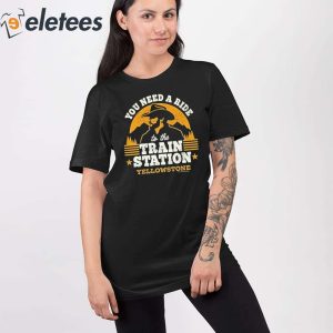 You Need A Ride To Train Station Yellowstone Shirt 2