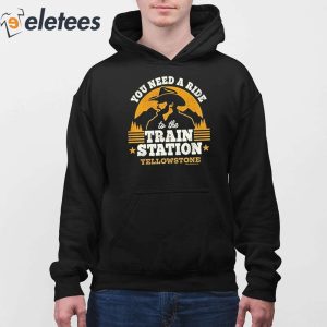 You Need A Ride To Train Station Yellowstone Shirt 4