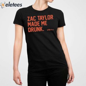 Zac Taylor Made Me Drunk Shirt 2