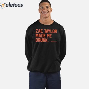 Zac Taylor Made Me Drunk Shirt 5