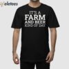 It’s A Farm And Beer Kind Of Day Shirt