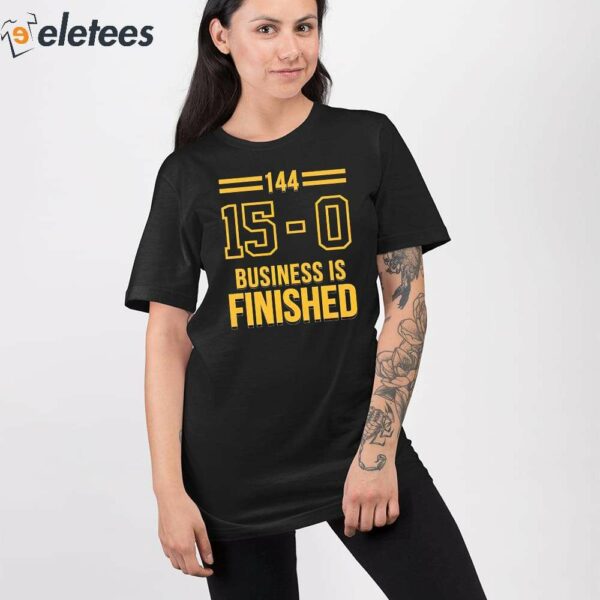 144 15-0 Business Is Finished Shirt