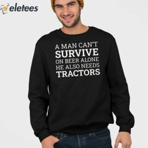 2A Man Cant Survive On Beer Alone He Also Needs Tractors Shirt