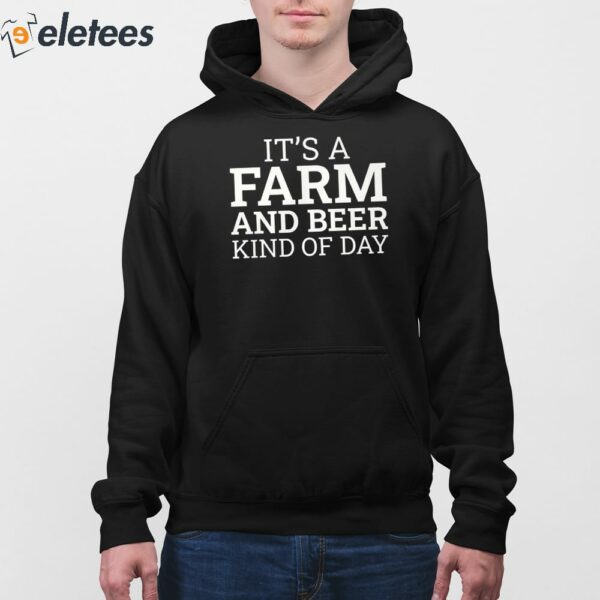 It’s A Farm And Beer Kind Of Day Shirt