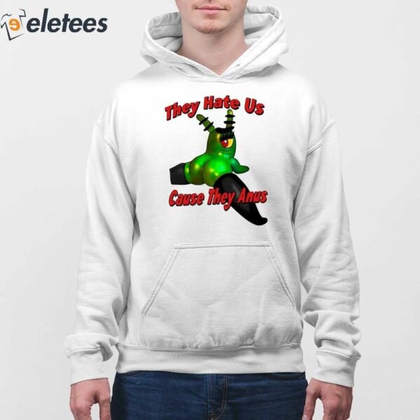 They Hate Us Cause They Anus Female Plankton Shirt