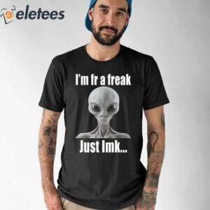 Alien Im Fr A Freak Just Lmk Shirt 1