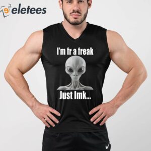Alien Im Fr A Freak Just Lmk Shirt 4