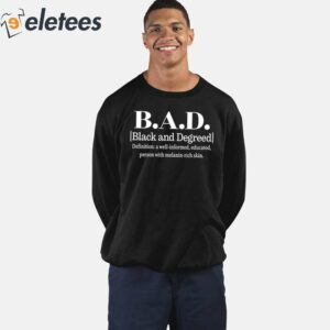 BAD Black And Degreed Definition A Well Informed Educated Person With Melanin Rich Skin Shirt 2