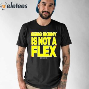 Being Skinny Is Not A Flex Shirt 1