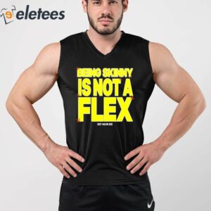 Being Skinny Is Not A Flex Shirt 3
