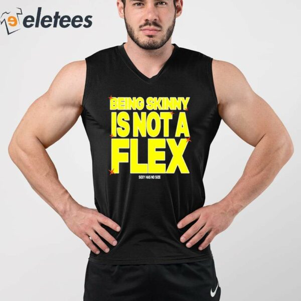 Being Skinny Is Not A Flex Shirt