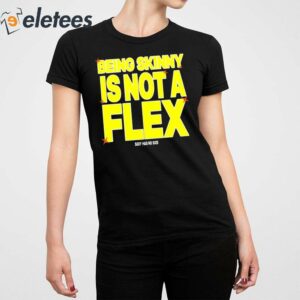 Being Skinny Is Not A Flex Shirt 4