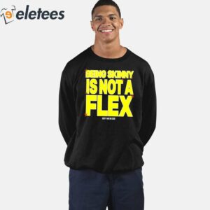 Being Skinny Is Not A Flex Shirt 5