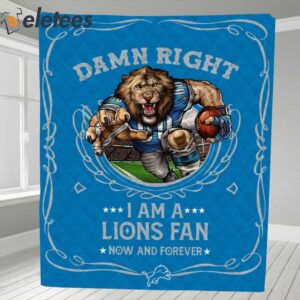 Damn Right I Am A Lions Fan Now And Forever Blanket1