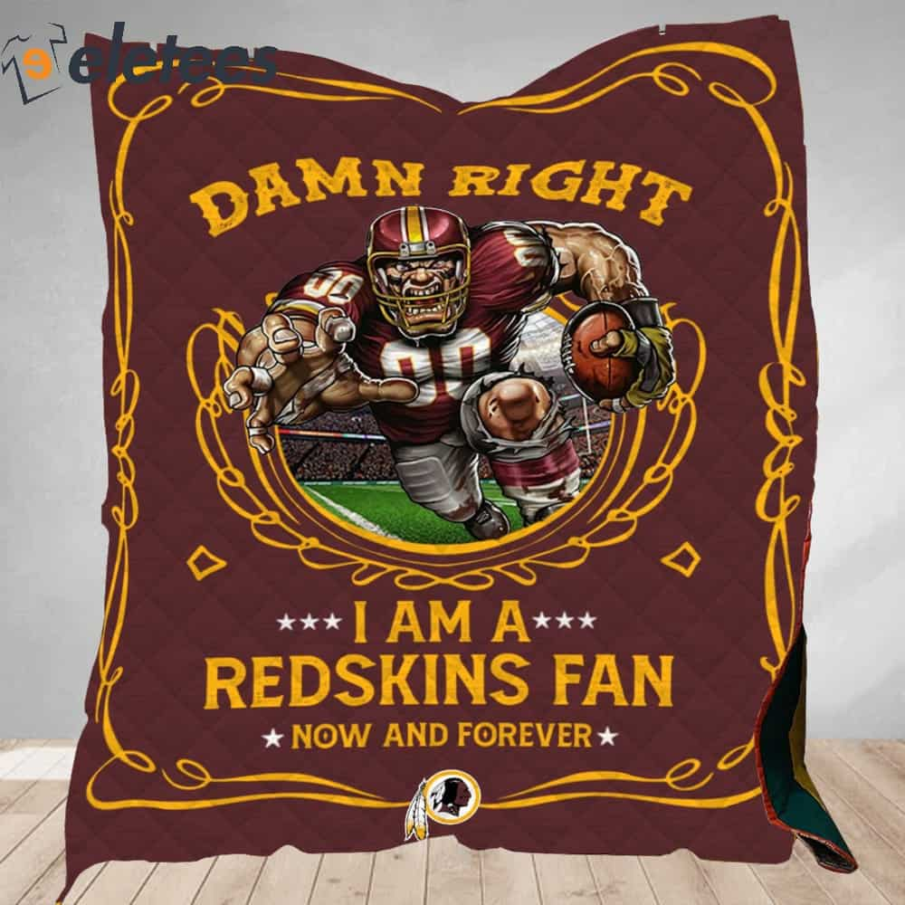 Damn Right I Am A Redskins Fan Now And Forever Blanket