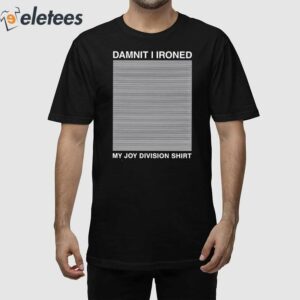 Damnit I Ironed My Joy Division Shirt Shirt 1
