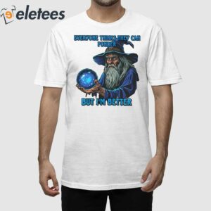 Everyone Thinks They Can Ponder But IM Better Shirt 1