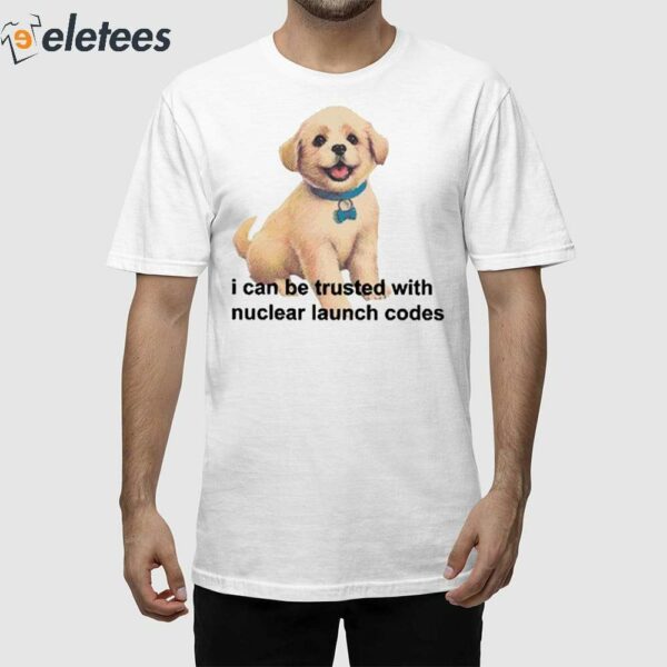 I Can Be Trusted With Nuclear Launch Codes Shirt