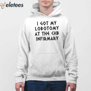 I Got My Lobotomy At The Chb Infirmary Shirt 4