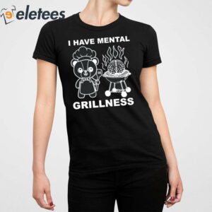 I Have Mental Grillness Shirt 5