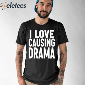 I Love Causing Drama Shirt 1