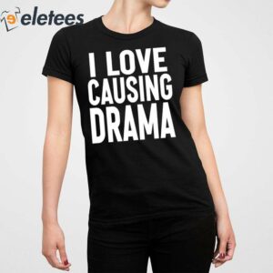 I Love Causing Drama Shirt 2