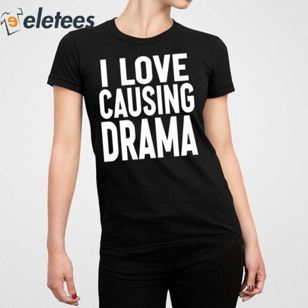 I Love Causing Drama Shirt