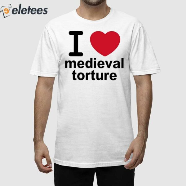 I Love Medieval Torture Shirt