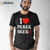 I Love Perek Sken Shirt