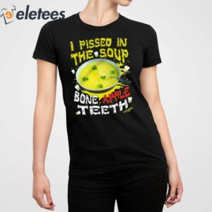 I Pissed In The Soup Bone Apple Teeth Shirt 5