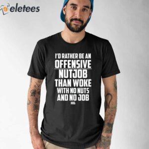 Id Rather Be An Offensive Nutjob Than Woke With No Nuts And No Job Hog Shirt 1