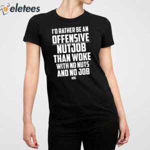 Id Rather Be An Offensive Nutjob Than Woke With No Nuts And No Job Hog Shirt 4