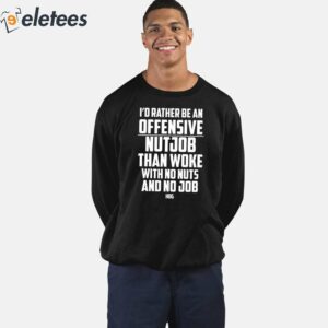 Id Rather Be An Offensive Nutjob Than Woke With No Nuts And No Job Hog Shirt 5