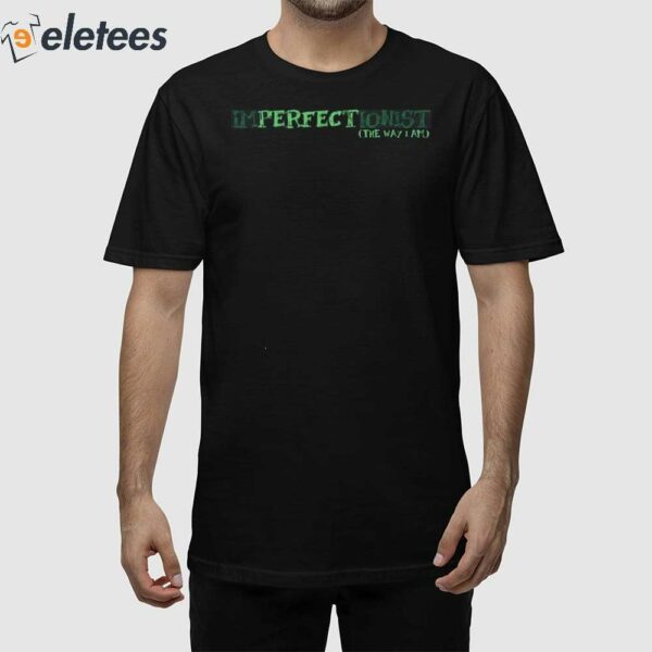 Imperfectionist The Way I Am Shirt