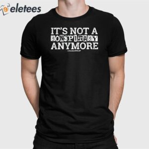 It's Not A Conspiracy Anymore Shirt