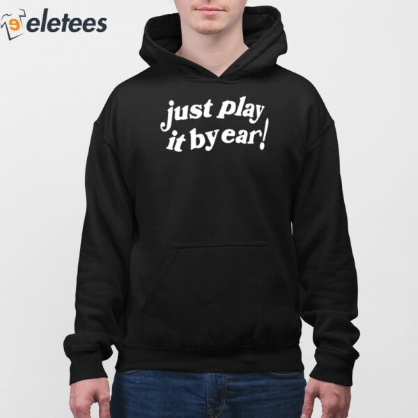 Just Play It By Ear Shirt