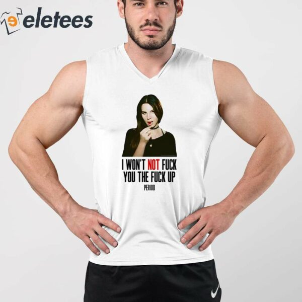 Lana Del Rey I Won’t Not Fuck You The Fuck Up Period Shirt