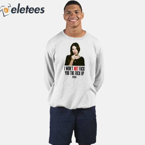 Lana Del Rey I Won’t Not Fuck You The Fuck Up Period Shirt