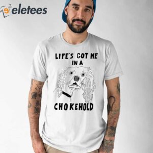 Lifes Got Me In A Chokehold Shirt 1