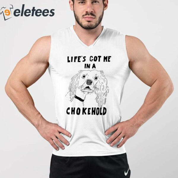 Life’s Got Me In A Chokehold Shirt