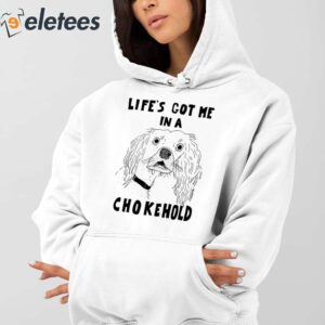 Lifes Got Me In A Chokehold Shirt 4